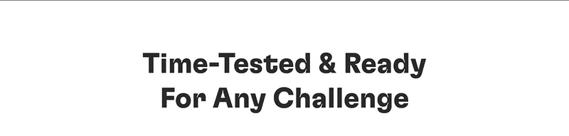 Time-Tested & Ready For Any Challenge