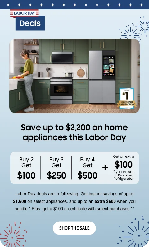 Save up to $2,200 on home appliances this Labor Day - Labor Day deals are in full swing. Get instant savings of up to $1,600 on select appliances, and up to an extra $600 when you bundle.* Plus, get a $100 e-certificate with select purchases.** - SHOP THE SALE