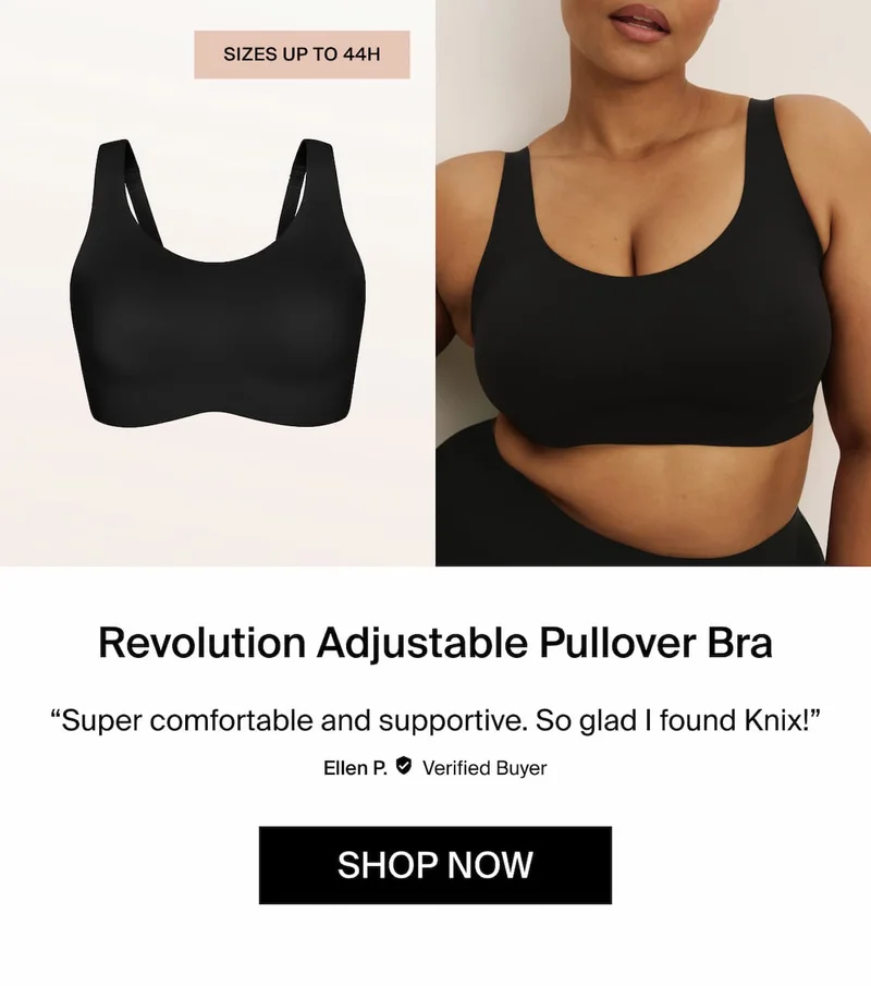 Sizes up to 44h. Revolution Adjustable Pullover Bra "Super comfortable and supportive. So glad I found Knix. Ellen P. Verified Buyer. Shop Now