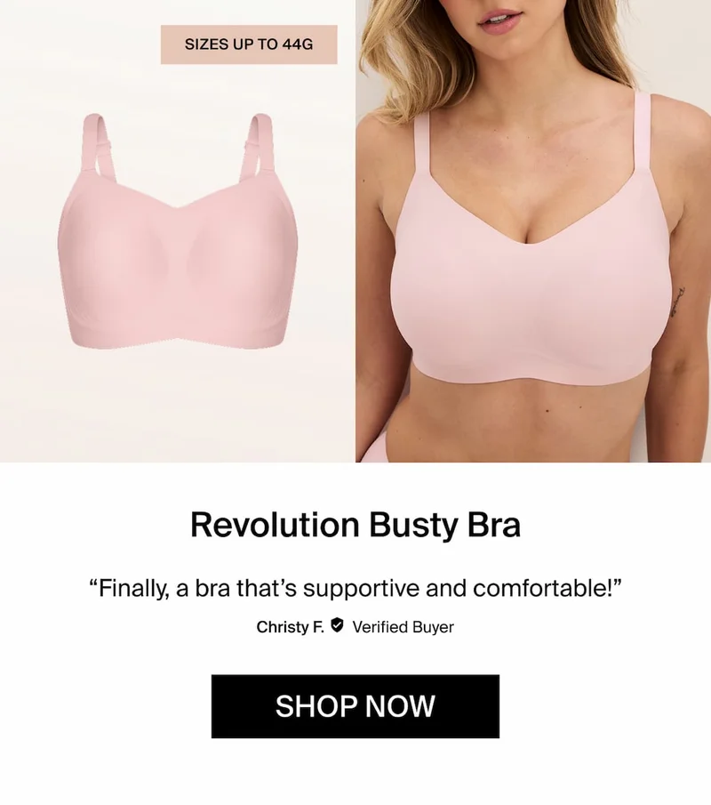 Sizes up to 44G, REvolution Busty Bra "Finally a bra that's supportive and comfortable!" Christy F Verified buyer Shop Now