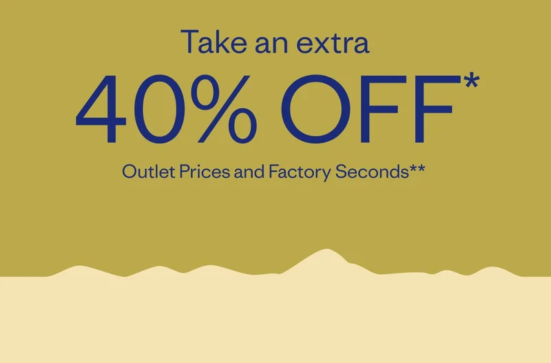 Take an extra 40% off. All Outlet Prices and Factory Seconds.