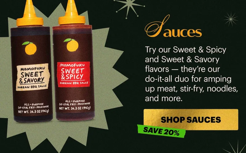 Header: Sauces  Sub-header: Try our Sweet & Spicy and Sweet & Savory flavors — they’re our do-it-all duo for amping up meat, stir-fry, noodles, and more.  CTA: SHOP SAUCES  TAG: SAVE 20%