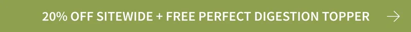 20% OFF SITEWIDE + FREE perfect digestion topper