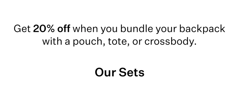 Get 20% off when you bundle your backpack with a pouch, tote, or crossbody.   Our Sets
