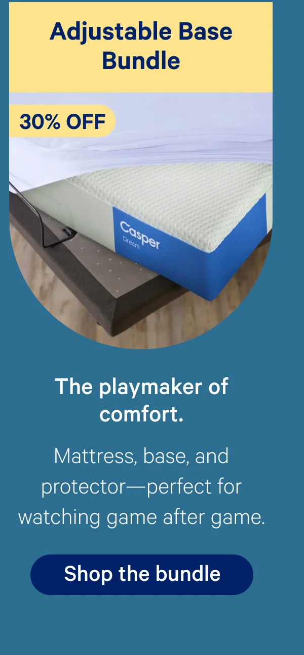 Adjustable Base Bundle; 30% off; The playmaker of comfort.; Mattress, base, and protector — perfect for watching game after game.