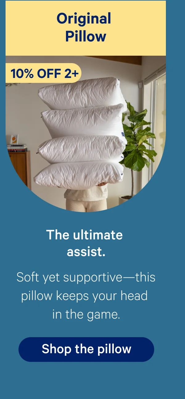 Original Pillow; 10% off 2+; The ultimate assist.; Soft yet supportive—this pillow keeps your head in the game.