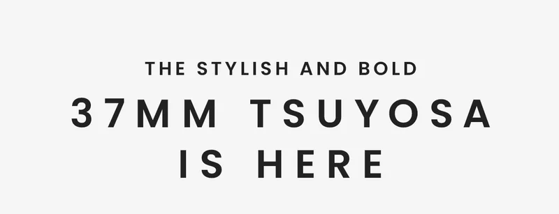 The Stylish and Bold 37mm TSUYOSA Is Here