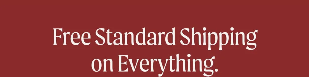 Free Standard Shipping on Everything.