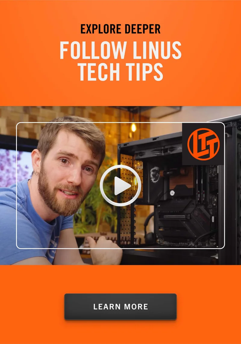 Follow Linus Tech Tips