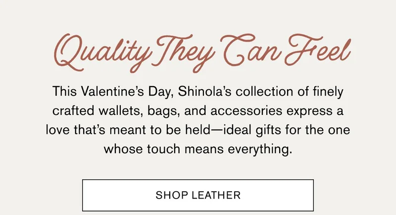 This Valentine’s Day, Shinola’s collection of finely crafted wallets, bags, and accessories express a love that’s meant to be held—ideal gifts for the one whose touch means everything.