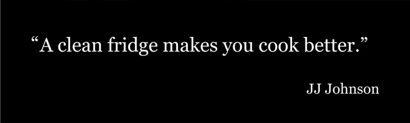 "A clean fridge makes you cook better." JJ Johnson