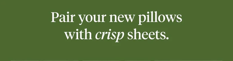 Pair your new pillows with crisp sheets