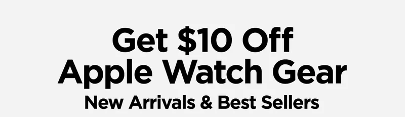 Get $10 off Apple Watch gear. New Arrivals & best sellers