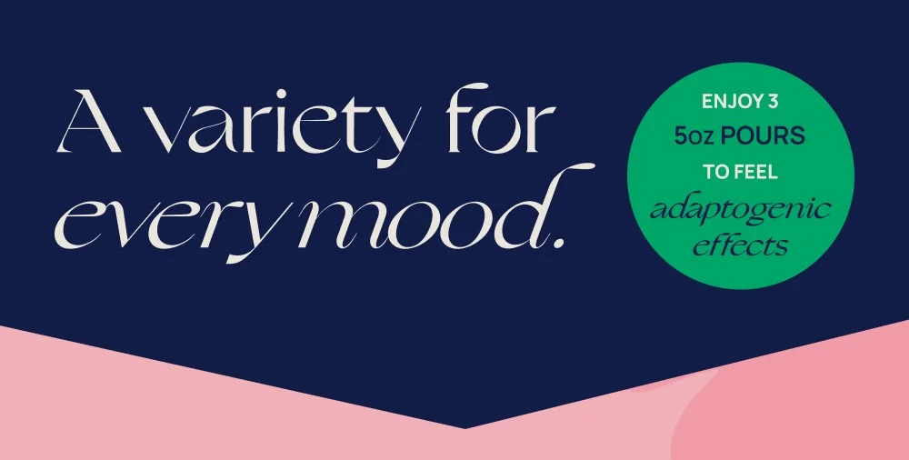 A variety for everymood.