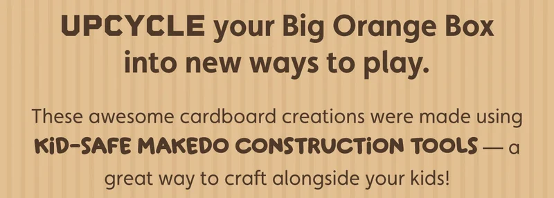 Upcycle your Big Orange Box into new ways to play. These awesome cardboard creations were made using kid-safe Makedo construction tools — a great way to craft alongside your kids!