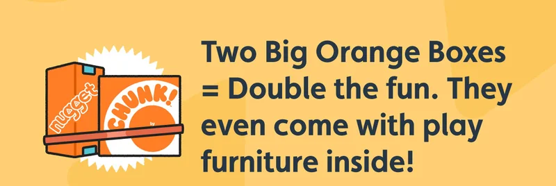 Two Big Orange Boxes = Double the fun. They even come with play furniture inside!