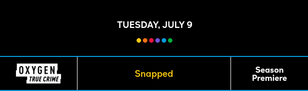 Tuesday, July 9 - Snapped - Season Premiere