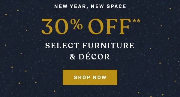 New Year, new space. 30% off select furniture & decor. Shop now.