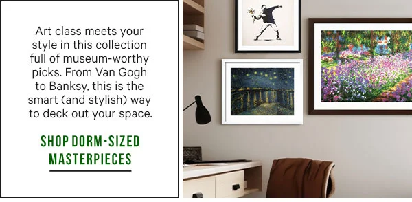 Art class meets your style in this collection full of museum-worthy picks. From Van Gogh to Banksy, this is the smart (and stylish) way to deck out your space: SHOP DORM-SIZED MASTERPIECES