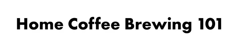 Home Coffee Brewing 101