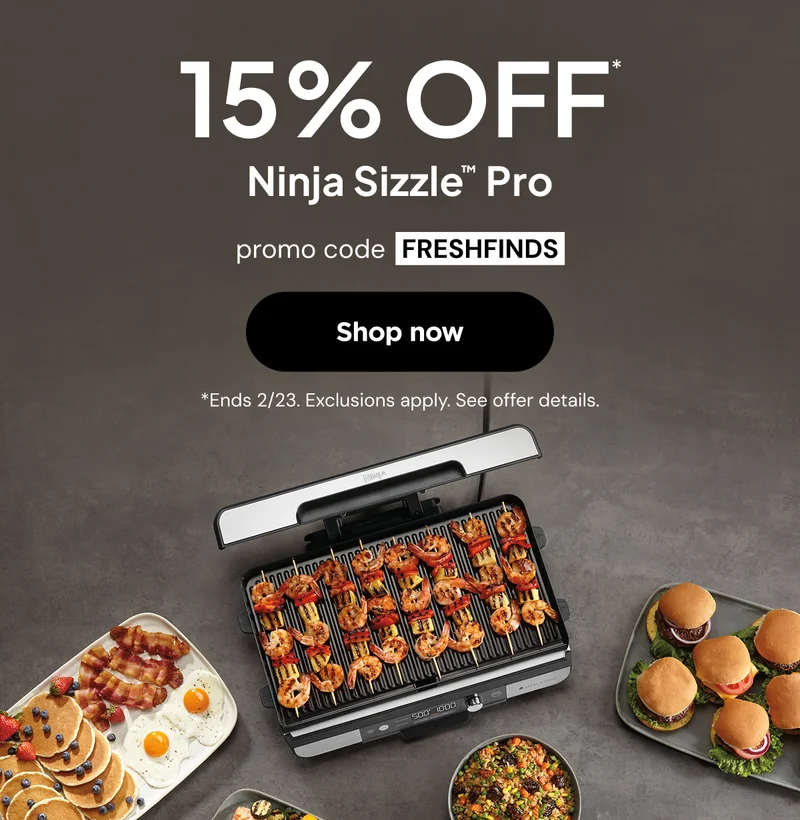 15% Off* Ninja Sizzle Pro--Promo code: FRESHFINDS *Ends 2/23. Exclusions apply. See offer details.