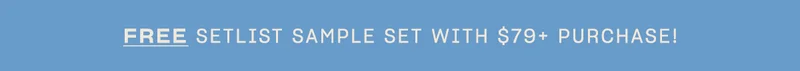 free setlist sample set with $79+ purchase!