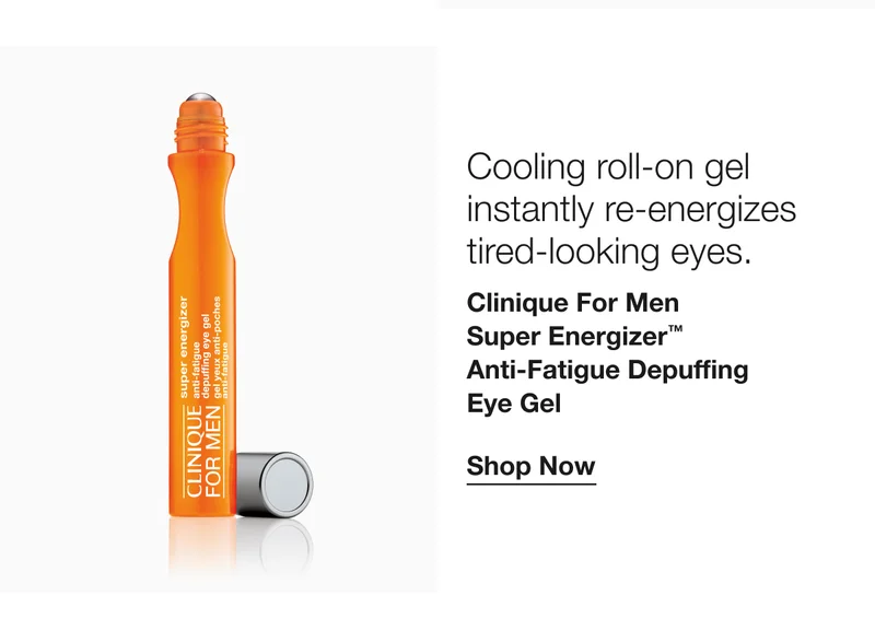 Cooling roll-on gel instantly re-energizes tired-looking eyes. Clinique For Men Super Energizer™ Anti-Fatigue Depuffing Eye Gel Shop Now