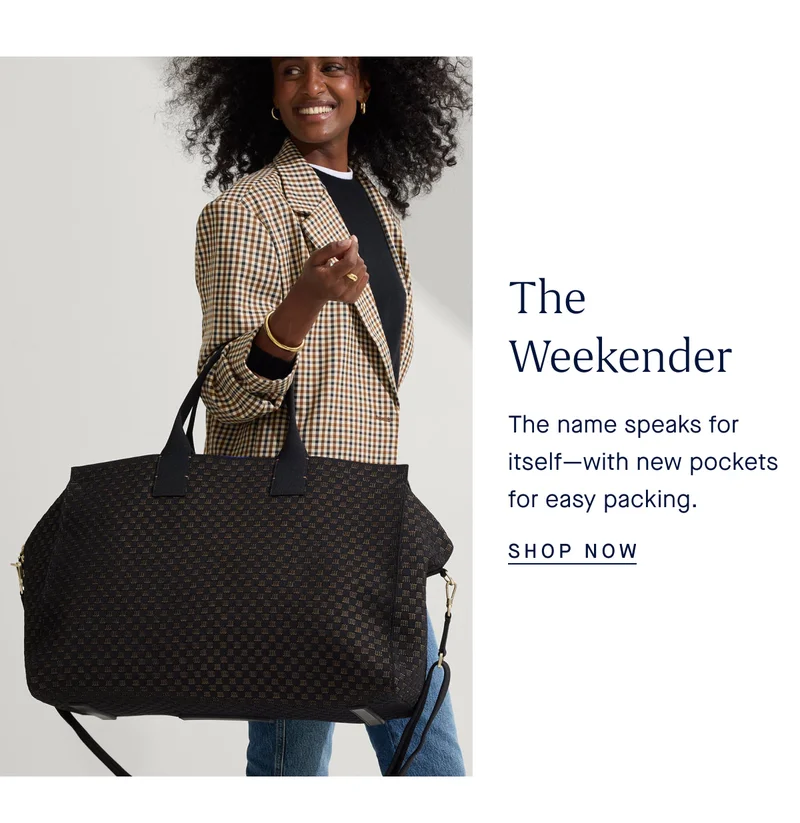 The Weekender The name speaks for itself—with new pockets for easy packing. SHOP NOW