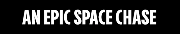 AN EPIC SPACE CHASE