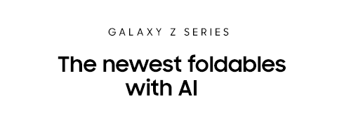 GALAXY Z SERIES - The newest foldables with AI