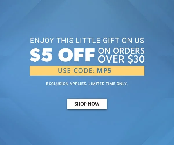 Enjoy This Little Gift On Us! $5 OFF On Orders Over $30 Use Promo Code: MP5. Limited Time Offer Exclusions Apply. Shop Now