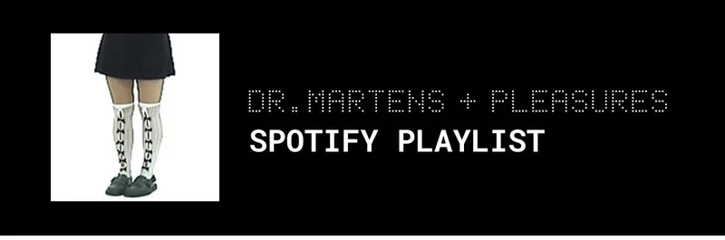 Dr. Martens + PLEASURES Spotify Playlist