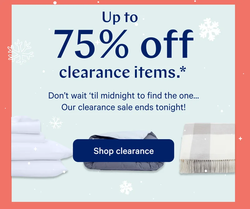 Up to 75% off clearance items.* >> Don’t wait ‘til midnight to find the one… Our clearance sale ends tonight! >> Shop clearance >> You in 2024 (handshake) Actually getting good sleep. >>