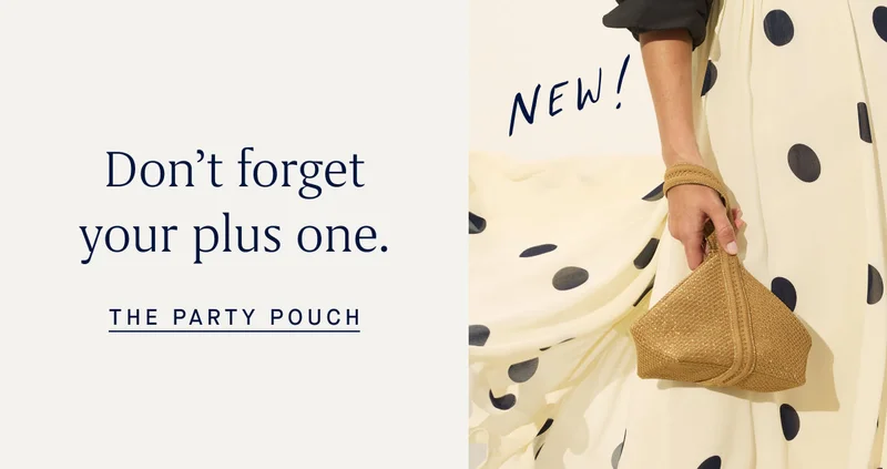 Don’t forget your plus one. THE PARTY POUCH Don’t forget your plus one. THE PARTY POUCH