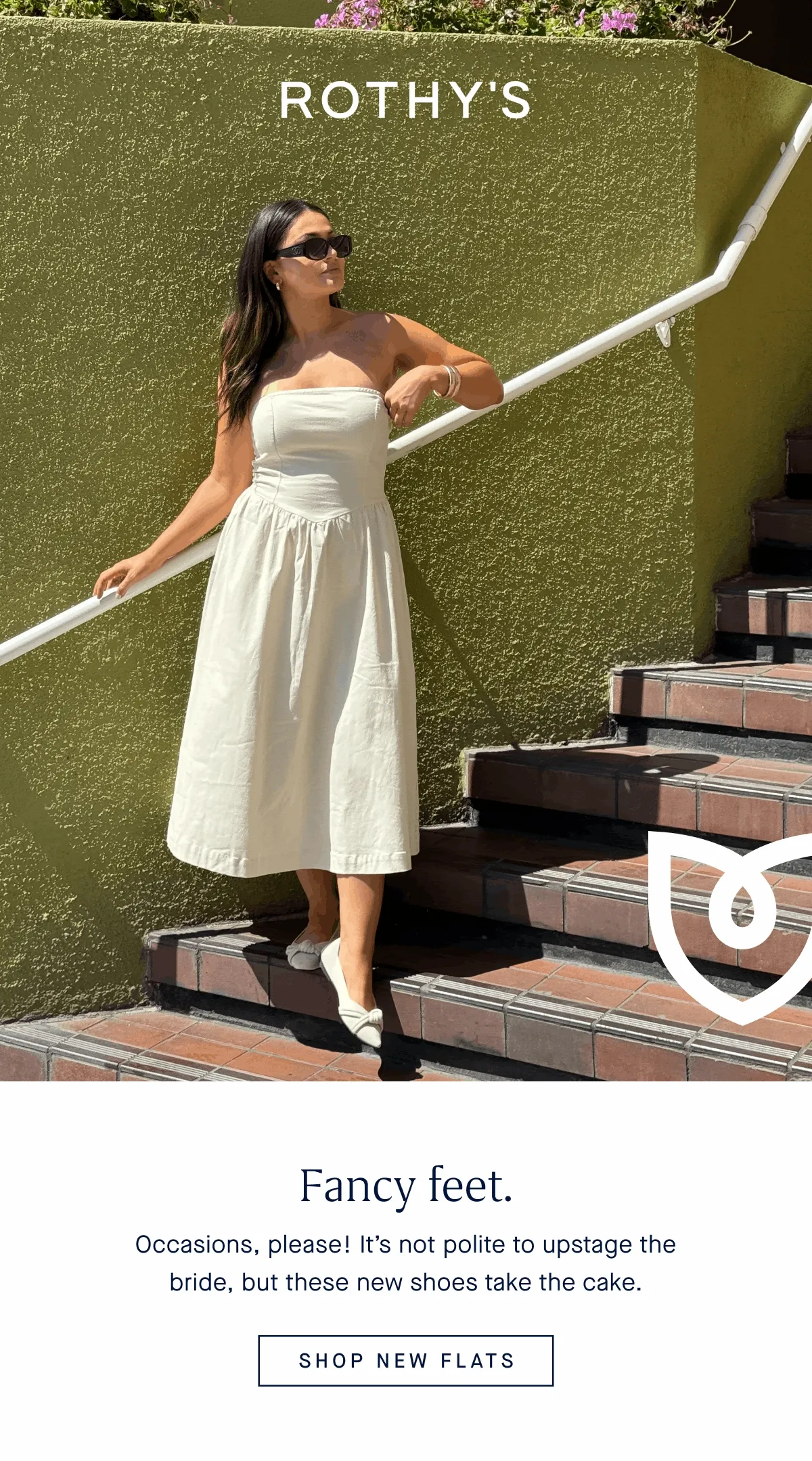 Fancy feet. Occasions, please! It’s not polite to upstage the bride, but these new shoes take the cake. SHOP NEW FLATS Fancy feet. Occasions, please! It’s not polite to upstage the bride, but these new shoes take the cake. SHOP NEW FLATS