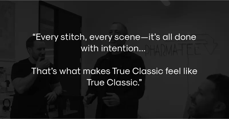 “Every stitch, every scene—it’s all done with intention. That’s what makes True Classic feel like True Classic.”