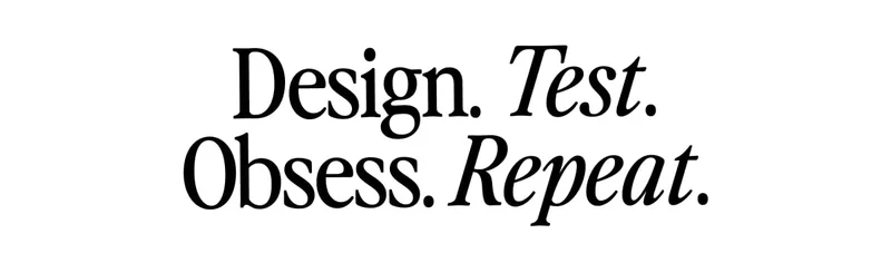 Design. Test. Obsess. Repeat.