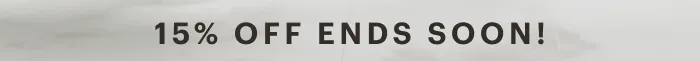 15% OFF ENDS SOON