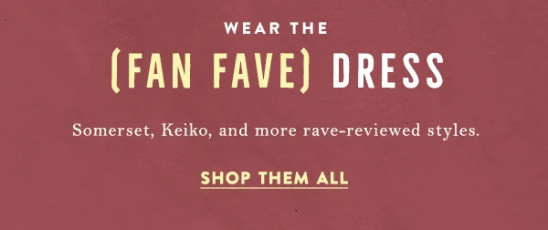 wear the fan fave dress, somerset, keiko, and more rave-reviewed styles. shop them all