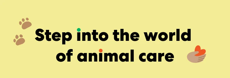 Step into the world of animal care Step into the world of animal care