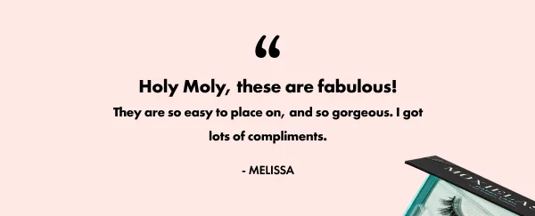 “Holy Moly, these are fabulous! They are so easy to place on, and so gorgeous. I got lots of compliments.” —Melissa