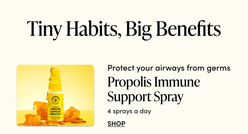 Tiny Habits, Big Benefits    Protect your airways from germs  Propolis Immune Support Spray   4 sprays a day