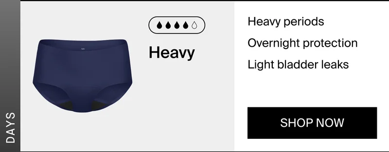Heavy, heavy periods, overnight protection, Light bladder leaks.  SHOP NOW.