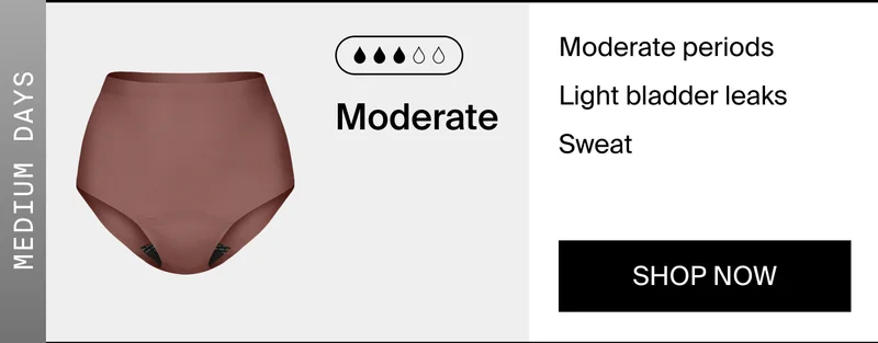 Moderate. Moderate periods, light bladder leaks, sweat, shop now.