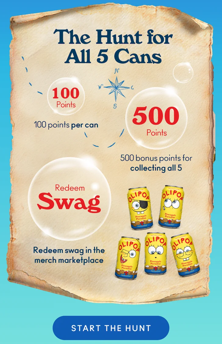 Collect all 5 limited-edition Pineapple Paradise can designs and upload your photos to drinkolipop.com/spongebob to earn points toward exclusive SpongeBob x OLIPOP merch.  100 points per can 500 bonus points for collecting all 5 Redeem swag in the merch marketplace.