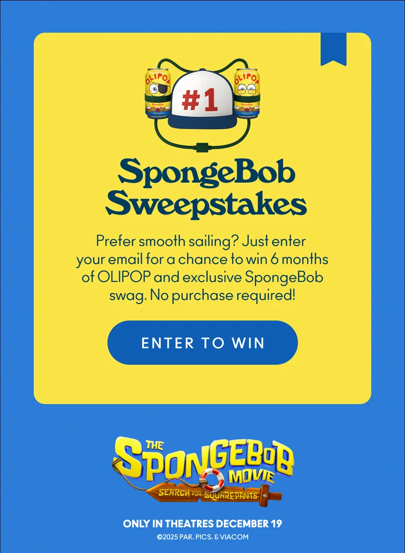 Prefer smooth sailing? Just enter your email for a chance to win 6 months of OLIPOP and exclusive SpongeBob swag. No purchase required!