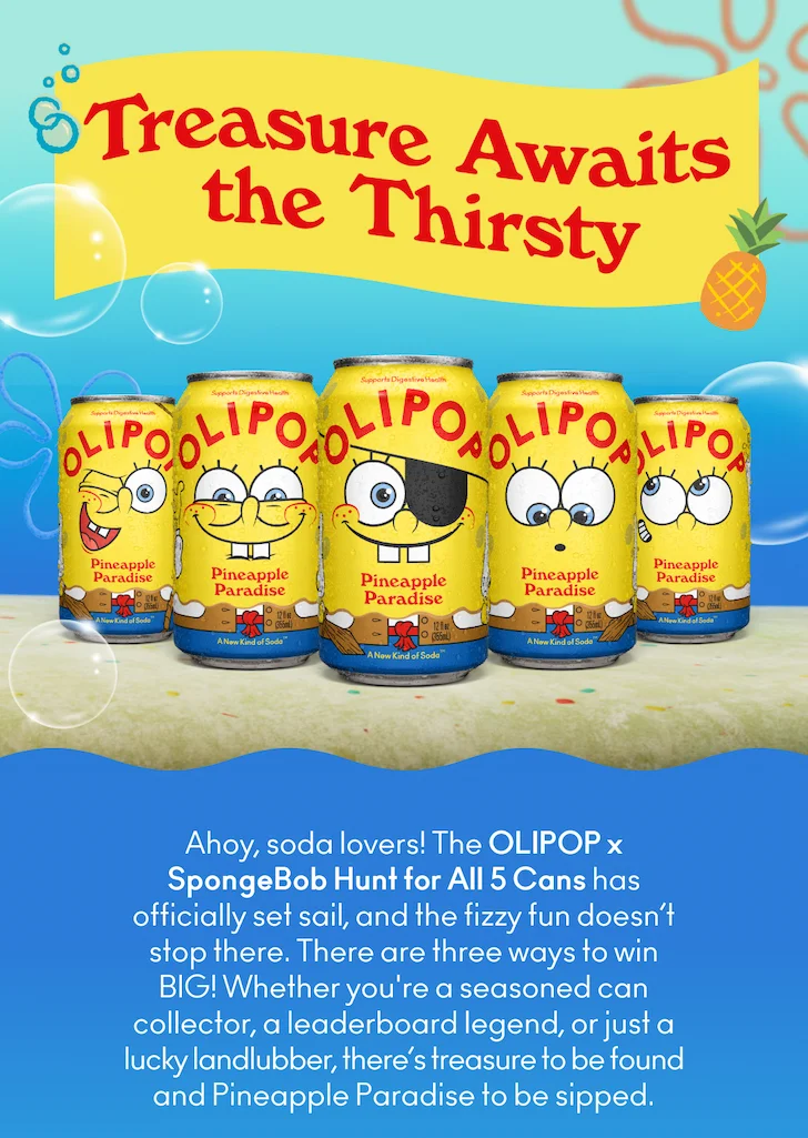 Ahoy, soda lovers! The OLIPOP x SpongeBob Hunt for All 5 Cans has officially set sail, and the fizzy fun doesn’t stop there. There are three ways to win BIG! Whether you're a seasoned can collector, a leaderboard legend, or just a lucky landlubber, there’s treasure to be found and Pineapple Paradise to be sipped.