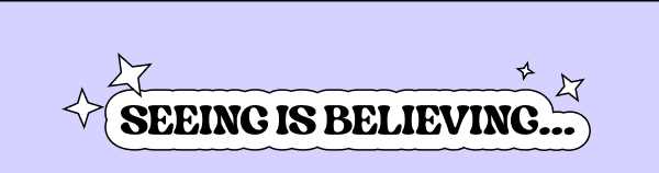 Seeing is believing…