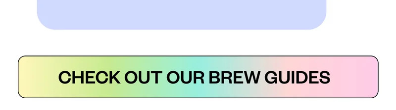 Check out our brew guides