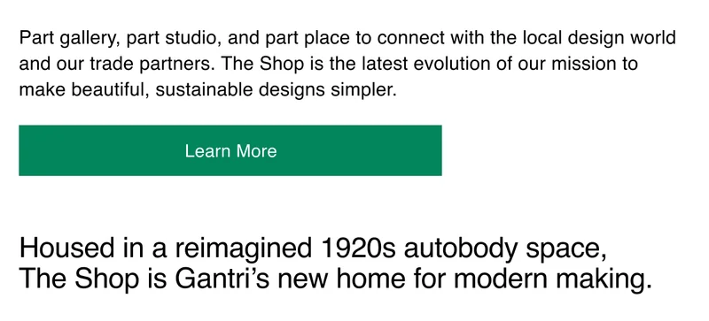 Part gallery, part studio, and part place to connect with the local design world and our trade partners. The Shop is the latest evolution of our mission to make beautiful, sustainable designs simpler.